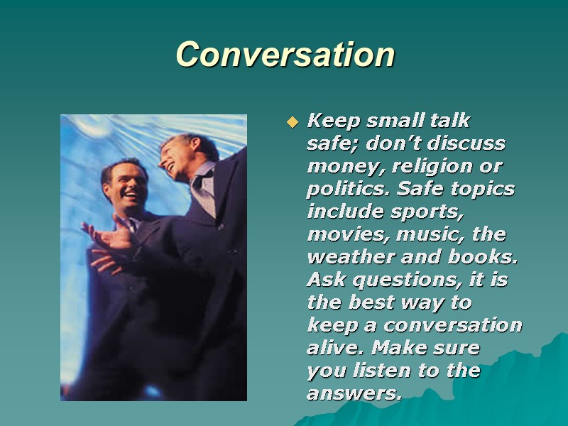 Conversation  Keep small talk safe; don’t discuss money, religion or politics. Safe topics